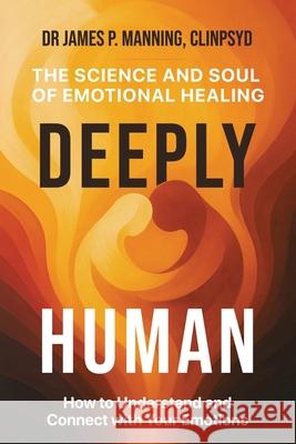 Deeply Human: The Science and Soul of Emotional Healing James Manning Thodoris Laourde Emily Chapman 9781917369664 Ridgeman Mental Health Books - książka