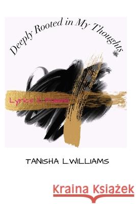 Deeply Rooted in My Thoughts: Lyrics and Poems Tanisha L. Williams 9781700545428 Independently Published - książka