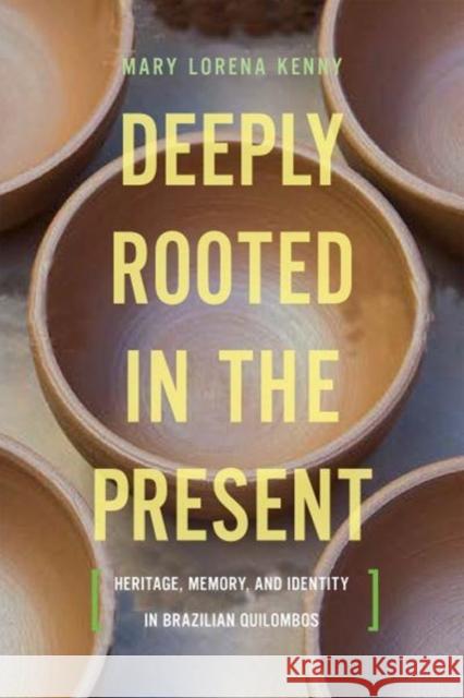 Deeply Rooted in the Present: Heritage, Memory, and Identity in Brazilian Quilombos Mary Lorena Kenny 9781442634756 University of Toronto Press - książka