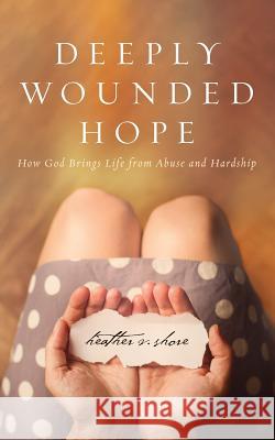 Deeply Wounded Hope: How God Brings Life from Abuse and Hardship Heather Shore 9780578192048 Sun Creek Press - książka