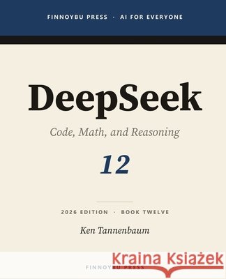 DeepSeek: The Complete Guide: Code, Math, and Reasoning - The Open Model That Changed the Cost Curve Tannenbaum, Ken 9798195702441 Independently Published - książka