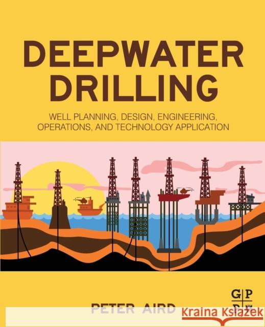 Deepwater Drilling: Well Planning, Design, Engineering, Operations, and Technology Application Peter Aird 9780081022825 Gulf Professional Publishing - książka