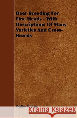 Deer Breeding for Fine Heads - With Descriptions of Many Varieties and Cross-Breeds Winans, Walter 9781443769006 Addison Press - książka