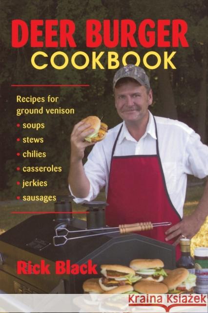 Deer Burger Cookbook: Recipes for Ground Venison Soups, Stews, Chilies, Casseroles, Jerkies, Sausages Rick Black 9780811732871 Stackpole Books - książka