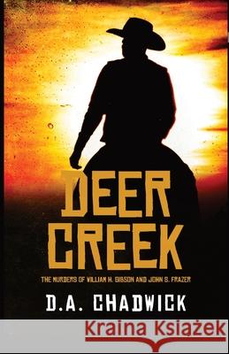 Deer Creek: The Murders of William H. Gibson and John S. Frazer D. a. Chadwick 9780578911151 Wordmerchant Publications - książka