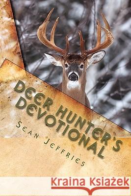 Deer Hunter's Devotional: Hunting for the Heart of God Sean Jeffries 9781453758502 Createspace - książka