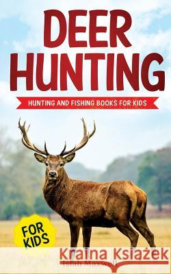 Deer Hunting for Kids: Hunting and Fishing Books for Kids Isiah Maxwell 9781790879472 Independently Published - książka