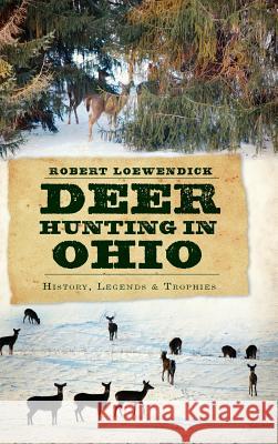 Deer Hunting in Ohio: History, Legends & Trophies Robert Loewendick 9781540223968 History Press Library Editions - książka