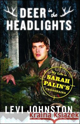 Deer in the Headlights: My Life in Sarah Palin's Crosshairs Johnston, Levi 9781451651669 SIMON & SCHUSTER - książka