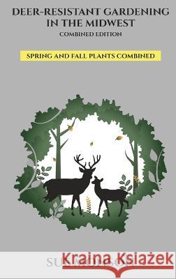 Deer Resistant Gardening in the Midwest: Combined Edition Sue Monson   9798985262582 Almennigen Enterprises - książka