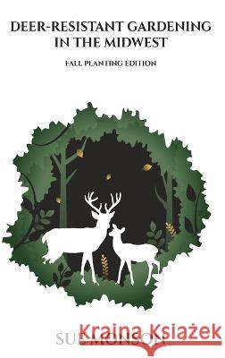 Deer-Resistant Gardening in the Midwest: Fall Planting Edition Sue Monson   9798985262551 Almennigen Enterprises - książka