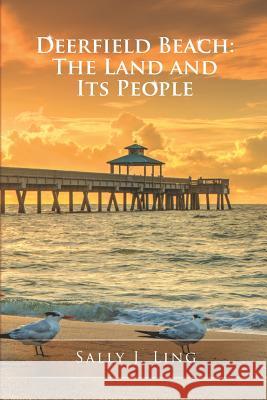 Deerfield Beach: The Land and Its People Sally J. Ling 9781091029750 Independently Published - książka
