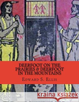 Deerfoot on the Prairies & Deerfoot in the Mountains Edward S. Ellis 9781983468810 Createspace Independent Publishing Platform - książka