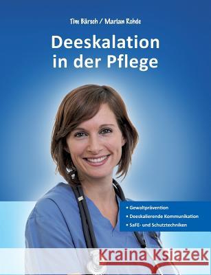 Deeskalation in der Pflege: Gewaltprävention - Deeskalierende Kommunikation - SaFE- und Schutztechniken Bärsch, Tim 9783839189870 Books on Demand - książka