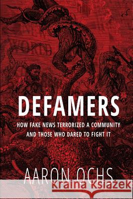 Defamers: How Fake News Terrorized a Community and Those Who Dared to Fight It Aaron Ochs 9781796421699 Independently Published - książka