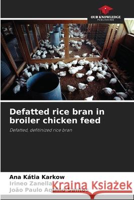 Defatted rice bran in broiler chicken feed Karkow, Ana Kátia, Zanella, Irineo, Santos, João Paulo Aquino 9786209451843 Our Knowledge Publishing - książka