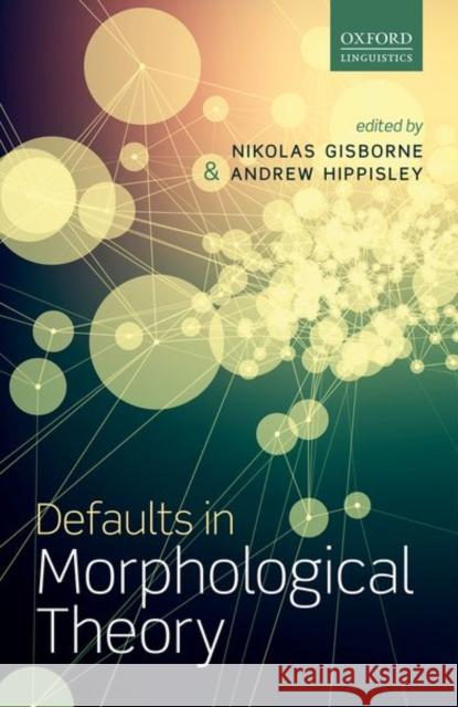 Defaults in Morphological Theory Nikolas Gisborne Andrew Hippisley 9780198712329 Oxford University Press, USA - książka