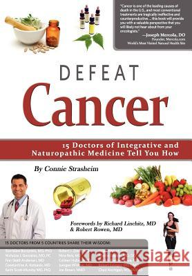 Defeat Cancer: 15 Doctors of Integrative & Naturopathic Medicine Tell You How Connie Strasheim, Richard Linchitz MD, Robert Rowen MD 9780982513828 Biomed Publishing Group - książka
