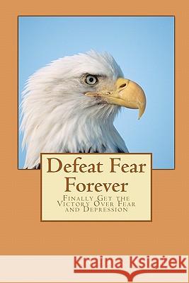 Defeat Fear Forever: Finally Get the Victory Over Fear and Depression! Christina Li 9781456387297 Createspace - książka