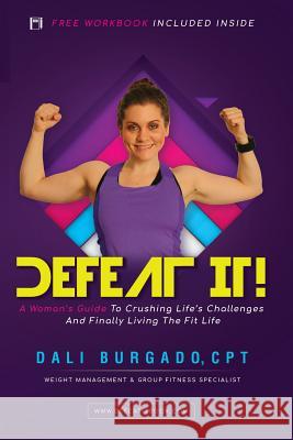 Defeat It!: A Woman's Guide to Crushing Life's Challenges And Finally Living The Fit Life Dali, Burgado 9780983956518 Think Big International - książka