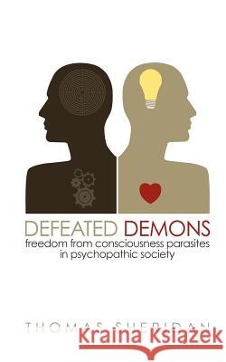 Defeated Demons: Freedom from Consciousness Parasites in Psychopathic Society Thomas Sheridan 9781905605309 Velluminous Press - książka