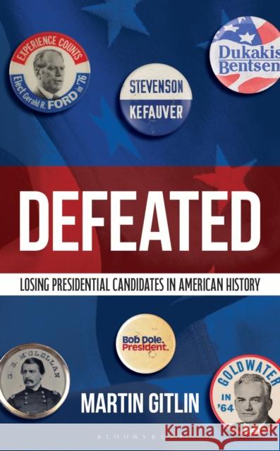 Defeated: Losing Presidential Candidates in American History Martin Gitlin 9781538192955 Bloomsbury Academic - książka