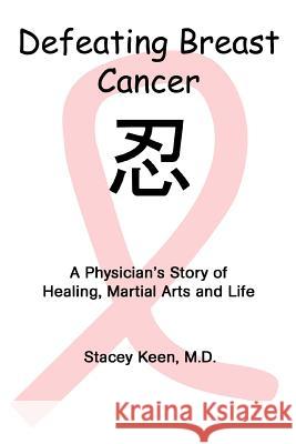 Defeating Breast Cancer: A Physician's Story of Healing, Martial Arts and Life Keen, Stacey 9780595336036 iUniverse - książka