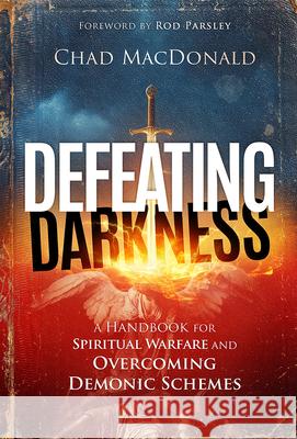 Defeating Darkness: A Handbook for Spiritual Warfare and Overcoming Demonic Schemes Chad MacDonald 9781636415536 Charisma House - książka