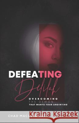 Defeating Delilah: Overcoming The Demon That Wants Your Anointing Chad MacDonald 9781091843202 Independently Published - książka