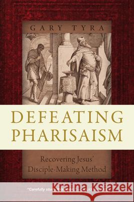 Defeating Pharisaism: Recovering Jesus' Disciple-Making Method Gary Tyra   9780830856336 Inter-Varsity Press,US - książka