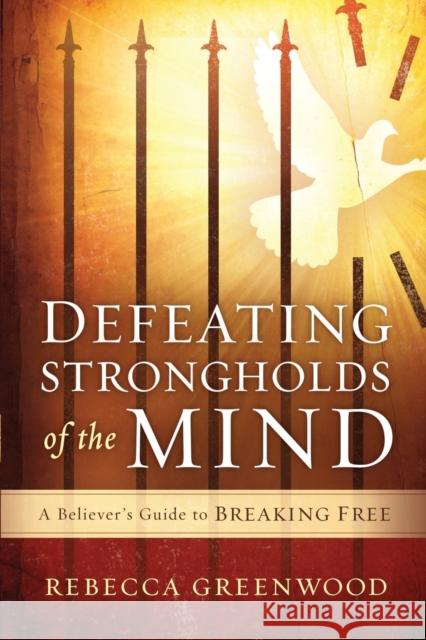 Defeating Strongholds of the Mind: A Believer's Guide to Breaking Free Rebecca Greenwood 9781621369882 Charisma House - książka