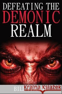 Defeating the Demonic Realm: Revelations of Demonic Spirits & Curses Bill Vincent 9781062234992 Rwg Publishing - książka