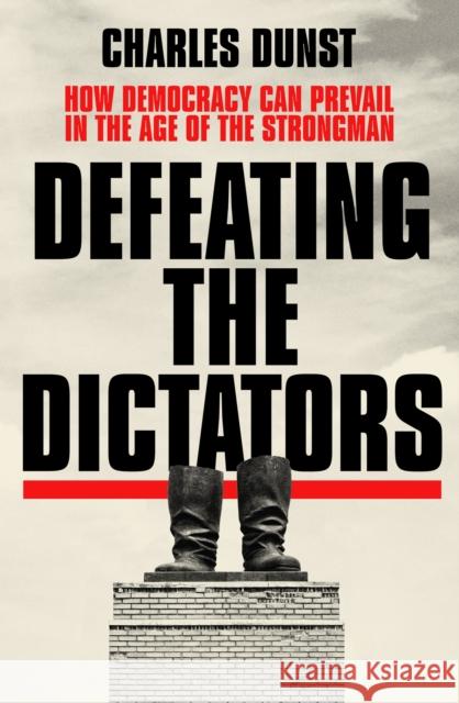 Defeating the Dictators: How Democracy Can Prevail in the Age of the Strongman Charles Dunst 9781399704441 Hodder & Stoughton - książka