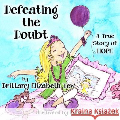 Defeating the Doubt: A True Story of Hope Brittany Elizabeth Tew Rebecca Lucarelli 9780692625804 Brittany Elizabeth Tew - książka