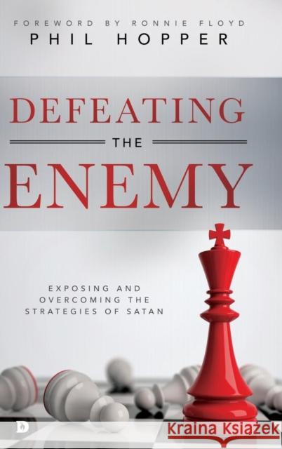 Defeating the Enemy: Exposing and Overcoming the Strategies of Satan Phil Hopper Ronnie Floyd 9780768417852 Destiny Image Incorporated - książka