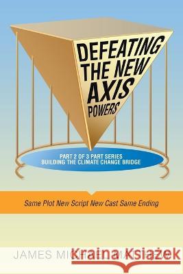 Defeating the New Axis Powers: Same Plot New Script New Cast Same Ending James Michael Matthew   9781665736886 Archway Publishing - książka