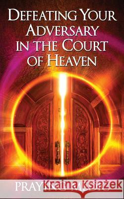 Defeating Your Adversary in the Court of Heaven Praying Medic Lydia Blain 9780998091211 Inkity Press - książka