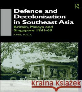 Defence and Decolonisation in South-East Asia: Britain, Malaya and Singapore 1941-1967 Hack, Karl 9780700713035 Taylor & Francis - książka