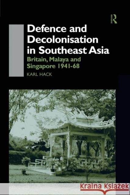 Defence and Decolonisation in South-East Asia: Britain, Malaya and Singapore 1941-1967 Karl Hack 9781138863255 Routledge - książka