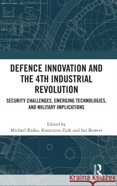 Defence Innovation and the 4th Industrial Revolution: Security Challenges, Emerging Technologies, and Military Implications Raska, Michael 9781032213989 Taylor & Francis Ltd - książka