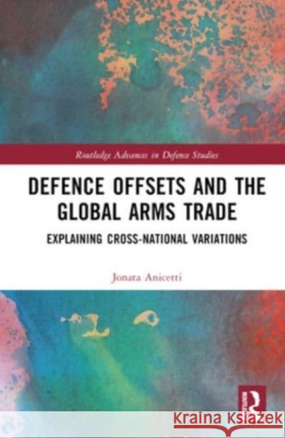 Defence Offsets and the Global Arms Trade Jonata (Metropolitan University Prague (MUP), Czech Republic) Anicetti 9781032501178 Taylor & Francis Ltd - książka