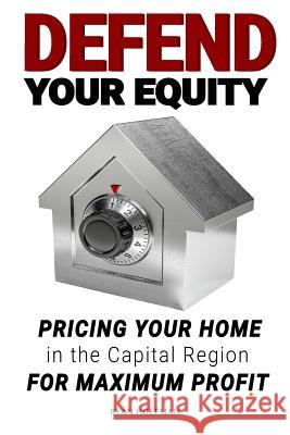 Defend Your Equity: Pricing Your Home in the Capital Region For Maximum Profit Hoffman, Ryan J. 9781976386282 Createspace Independent Publishing Platform - książka