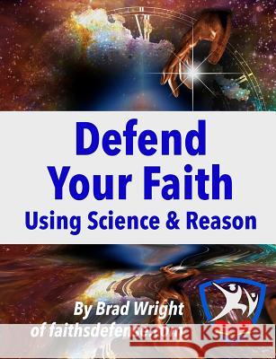Defend Your Faith Using Science & Reason Brad Wright 9781723219788 Createspace Independent Publishing Platform - książka