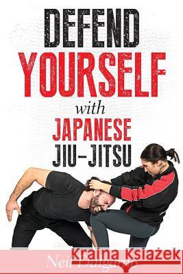 Defend Yourself with Japanese Jiu-Jitsu Neil Dalgarno 9780228801061 Tellwell Talent - książka