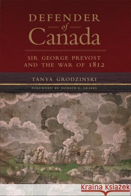 Defender of Canada: Sir George Prevost and the War of 1812 Tanya Grodzinski Donald E. Graves 9780806194103 University of Oklahoma Press - książka