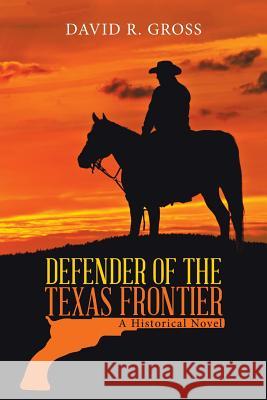 Defender of the Texas Frontier: A Historical Novel David R. Gross 9781532071560 iUniverse - książka