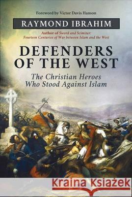 Defenders of the West: The Christian Heroes Who Stood Against Islam Raymond Ibrahim 9781642938203 Bombardier Books - książka