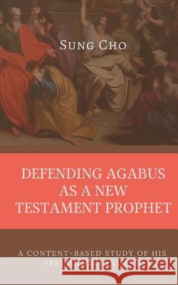 Defending Agabus as a New Testament Prophet: A Content-Based Study of His Predictions in Acts Sung Cho 9781945757853 Christian Publishing House - książka