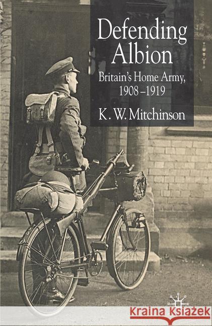 Defending Albion: Britain's Home Army 1908-1919 Mitchinson, K. W. 9781349519316 Palgrave Macmillan - książka