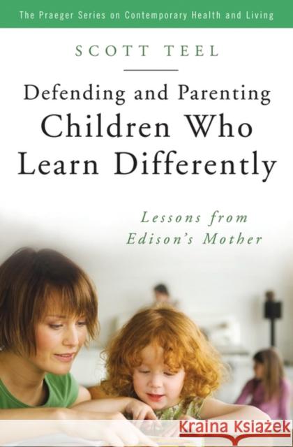 Defending and Parenting Children Who Learn Differently: Lessons from Edison's Mother Teel, Scott 9780275992484 Praeger Publishers - książka